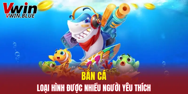Bắn cá loại hình được nhiều người yêu thích