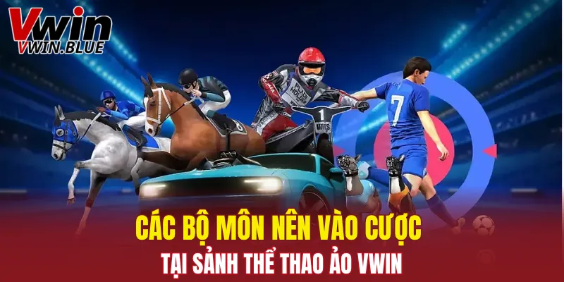 Các bộ môn nên vào cược tại sảnh thể thao ảo Vwin