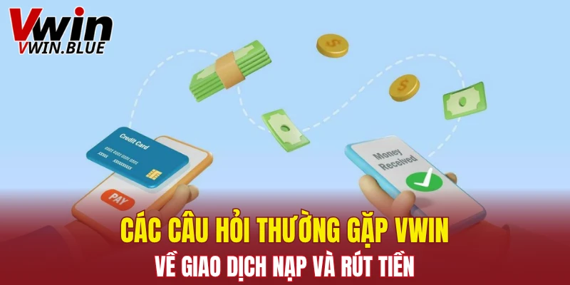 Câu Hỏi Thường Gặp Vwin - Giải Đáp Thắc Mắc Của Bạn 5 Các câu hỏi thường gặp Vwin về giao dịch nạp và rút tiền