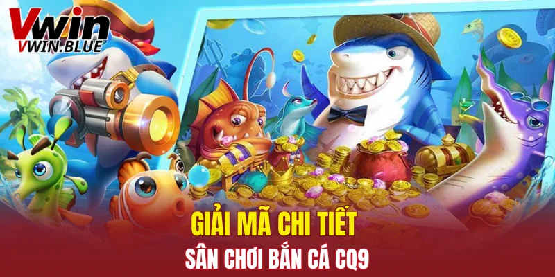 Giải mã chi tiết sân chơi bắn cá CQ9