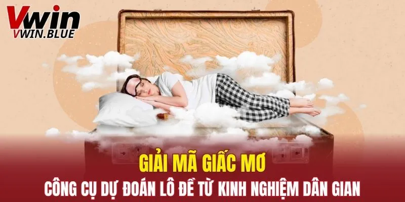 Giải mã giấc mơ là công cụ dự đoán lô đề từ kinh nghiệm dân gian