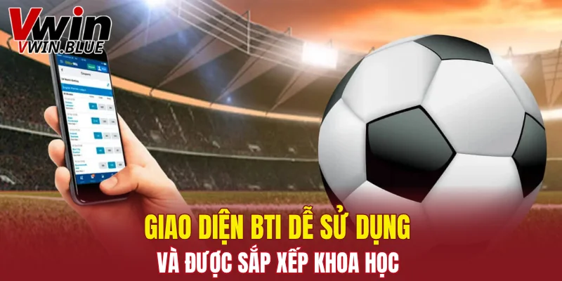 Giao diện BTI dễ sử dụng và được sắp xếp khoa học 