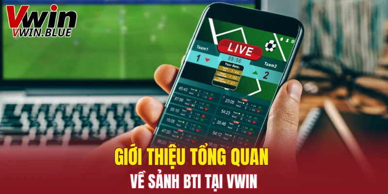 Giới thiệu tổng quan về sảnh BTI tại Vwin