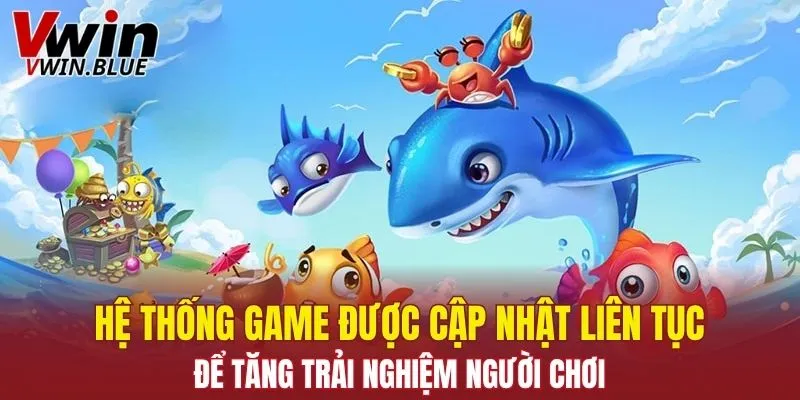 Hệ thống game được cập nhật liên tục để tăng trải nghiệm người chơi