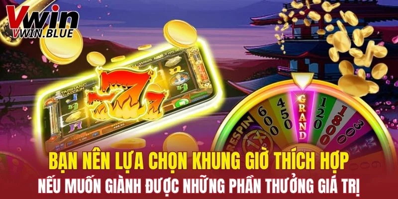 Nohu88 Tại Vwin - Điểm Đến Lý Tưởng Cho Người Yêu Slot 7 Nên lựa chọn khung giờ thích hợp