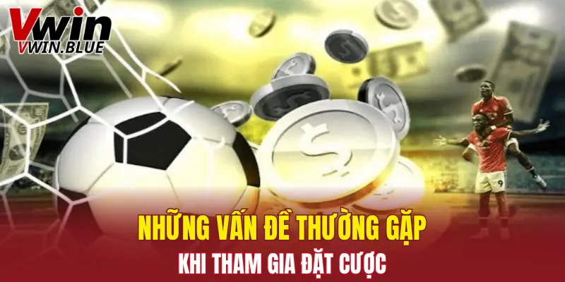 Kèo Châu Á - Tỷ Lệ Cược Cân Bằng Và Hấp Dẫn Hàng 2025 7 Những vấn đề thường gặp khi tham gia đặt cược kèo nhà cái