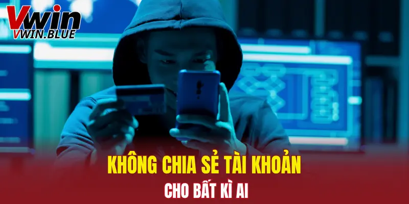 Điều Khoản Và Điều Kiện Vwin Chi Tiết, Mới Nhất 2025 6 Tuyệt đối không chia sẻ tài khoản cược cho bất kì ai