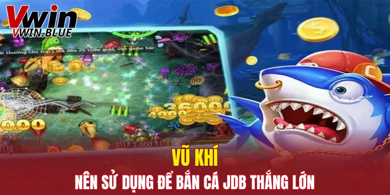 Vũ khí nên sử dụng để bắn cá JDB thắng lớn